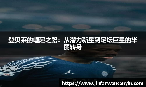 登贝莱的崛起之路：从潜力新星到足坛巨星的华丽转身