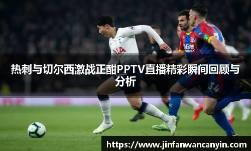 热刺与切尔西激战正酣PPTV直播精彩瞬间回顾与分析